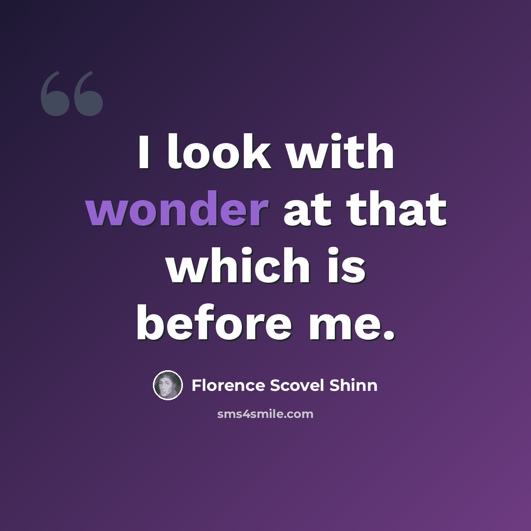 “I look with wonder at that which is before me.” quote by Florence Scovel Shinn