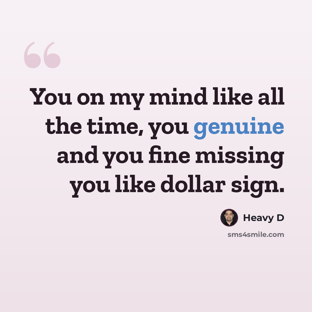 “You on my mind like all the time, you genuine and you fine missing you like dollar sign.” quote by Heavy D