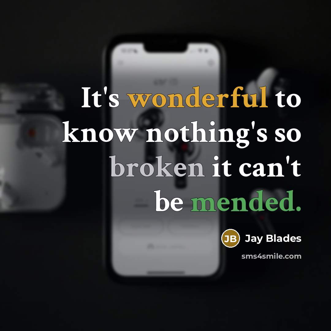 “It's wonderful to know nothing's so broken it can't be mended.” quote by Jay Blades