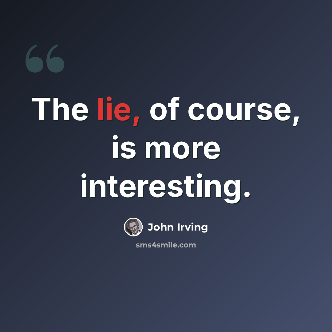 “The lie, of course, is more interesting.” quote by John Irving