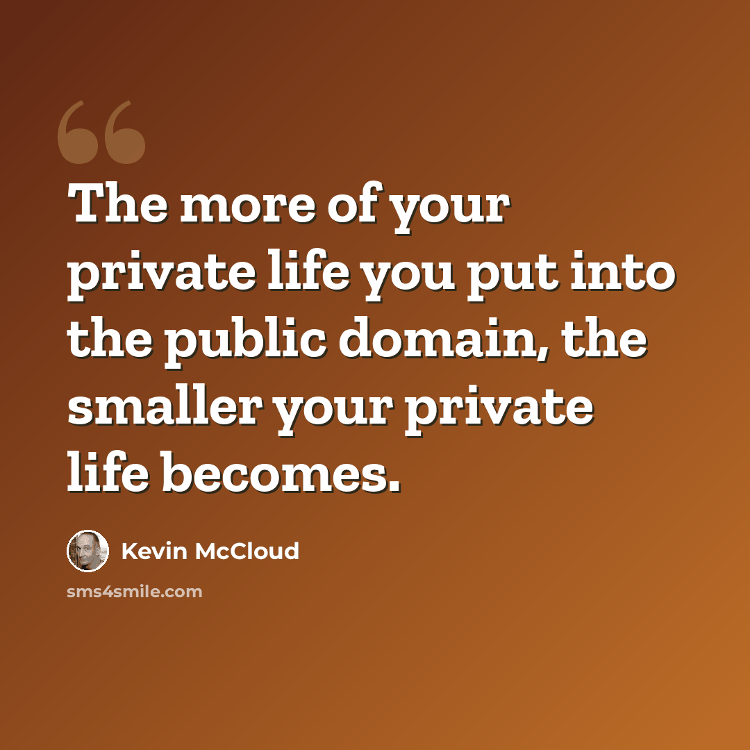 “The more of your private life you put into the public domain, the smaller your private life becomes.” quote by Kevin McCloud