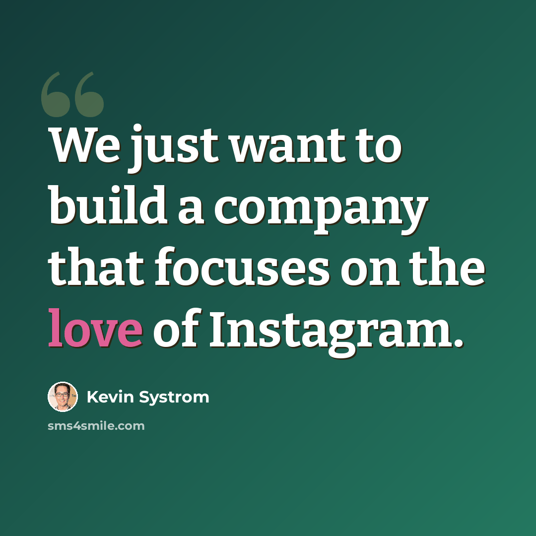 “We just want to build a company that focuses on the love of Instagram.” quote by Kevin Systrom