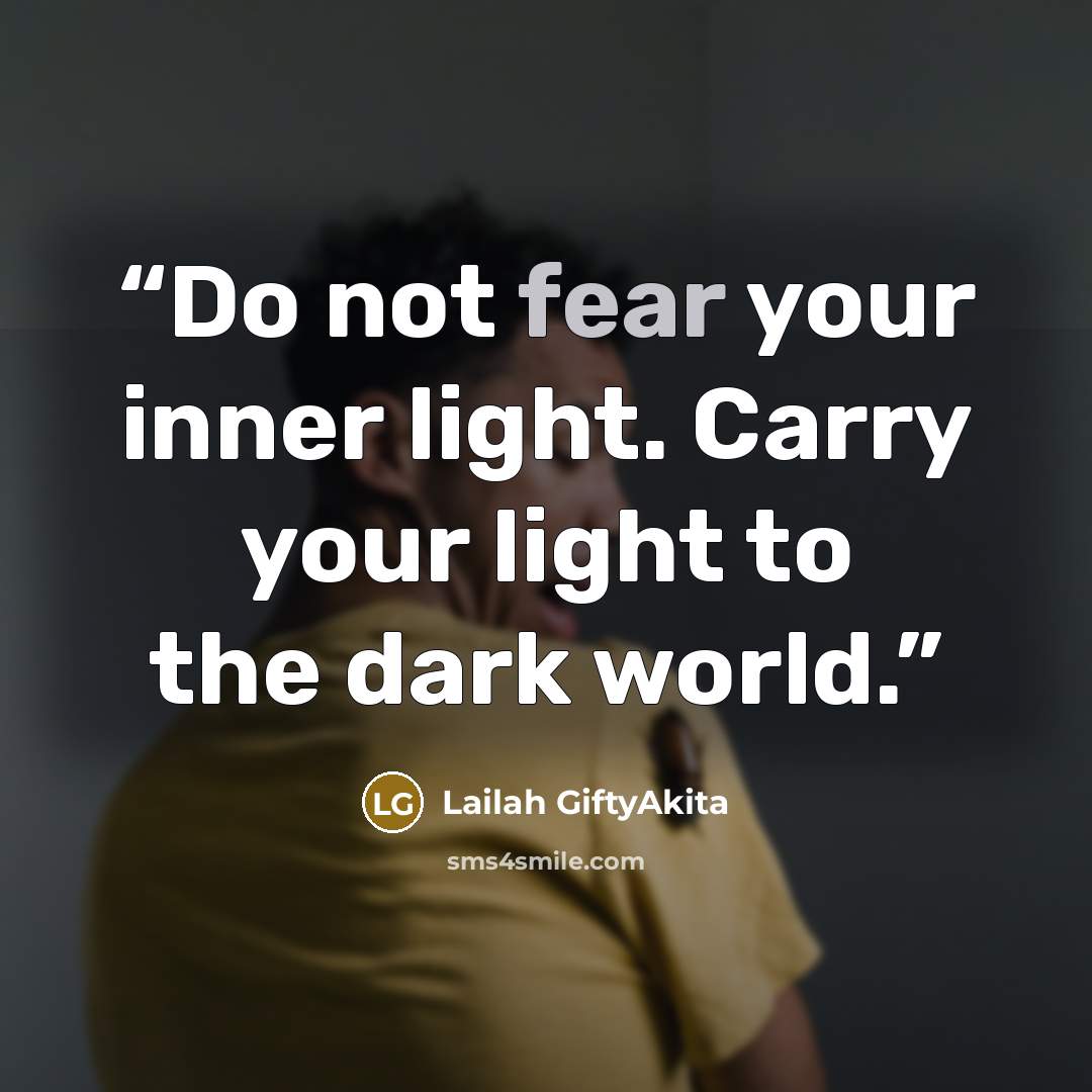 “Do not fear your inner light. Carry your light to the dark world.” quote by Lailah GiftyAkita