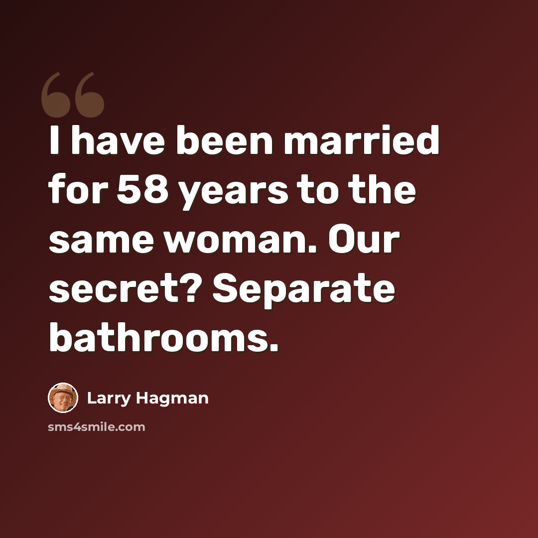 “I have been married for 58 years to the same woman. Our secret? Separate bathrooms.” quote by Larry Hagman