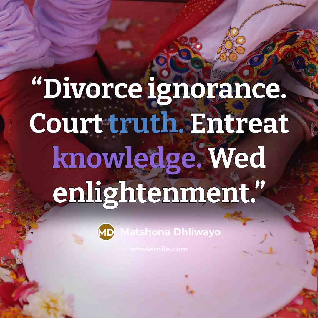 “Divorce ignorance. Court truth. Entreat knowledge. Wed enlightenment.” quote by Matshona Dhliwayo