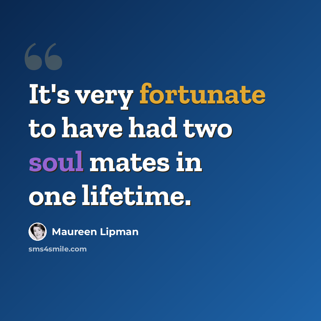 “It's very fortunate to have had two soul mates in one lifetime.” quote by Maureen Lipman