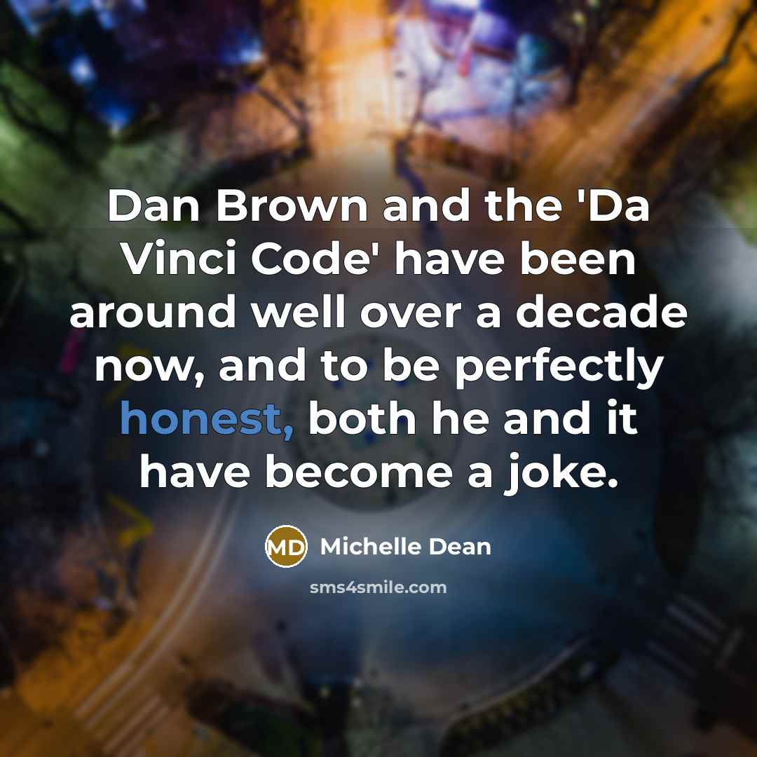 “Dan Brown and the 'Da Vinci Code' have been around well over a decade now, and to be perfectly honest, both he and it have become a joke.” quote by Michelle Dean