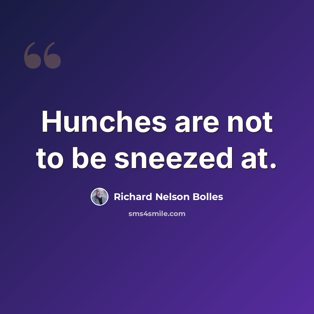 “Hunches are not to be sneezed at.” quote by Richard Nelson Bolles
