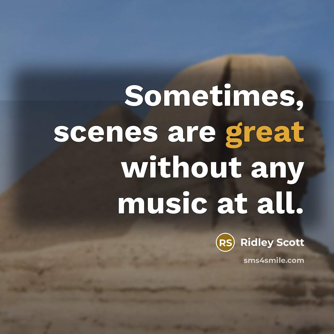“Sometimes, scenes are great without any music at all.” quote by Ridley Scott