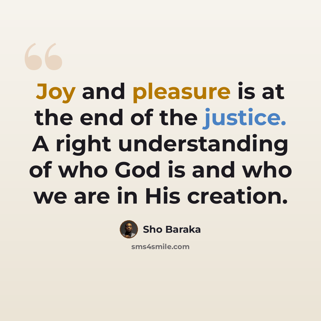 “Joy and pleasure is at the end of the justice. A right understanding of who God is and who we are in His creation.” quote by Sho Baraka
