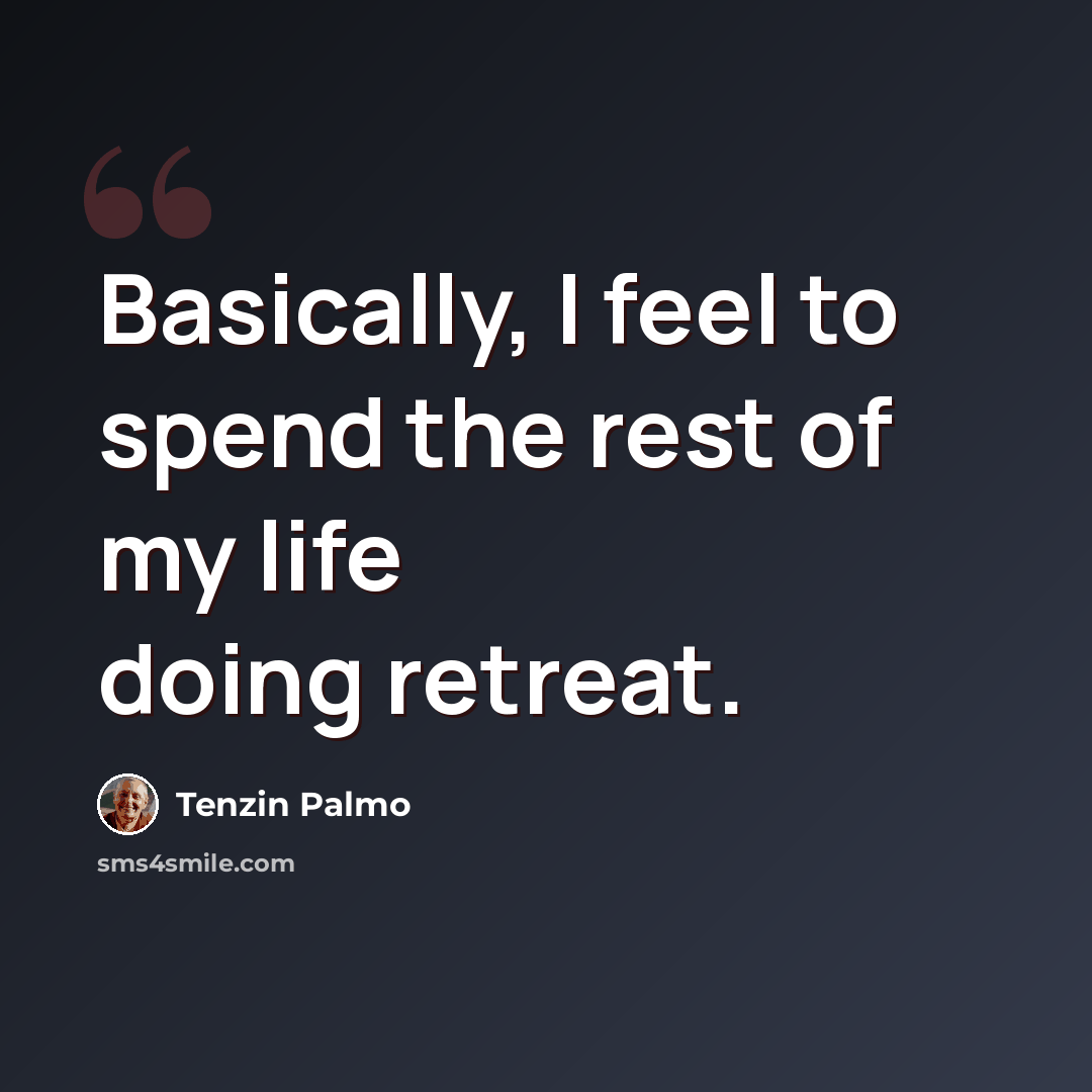 “Basically, I feel to spend the rest of my life doing retreat.” quote by Tenzin Palmo