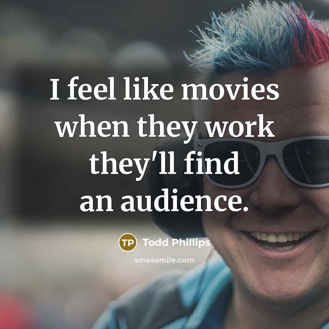 “I feel like movies when they work they'll find an audience.” quote by Todd Phillips