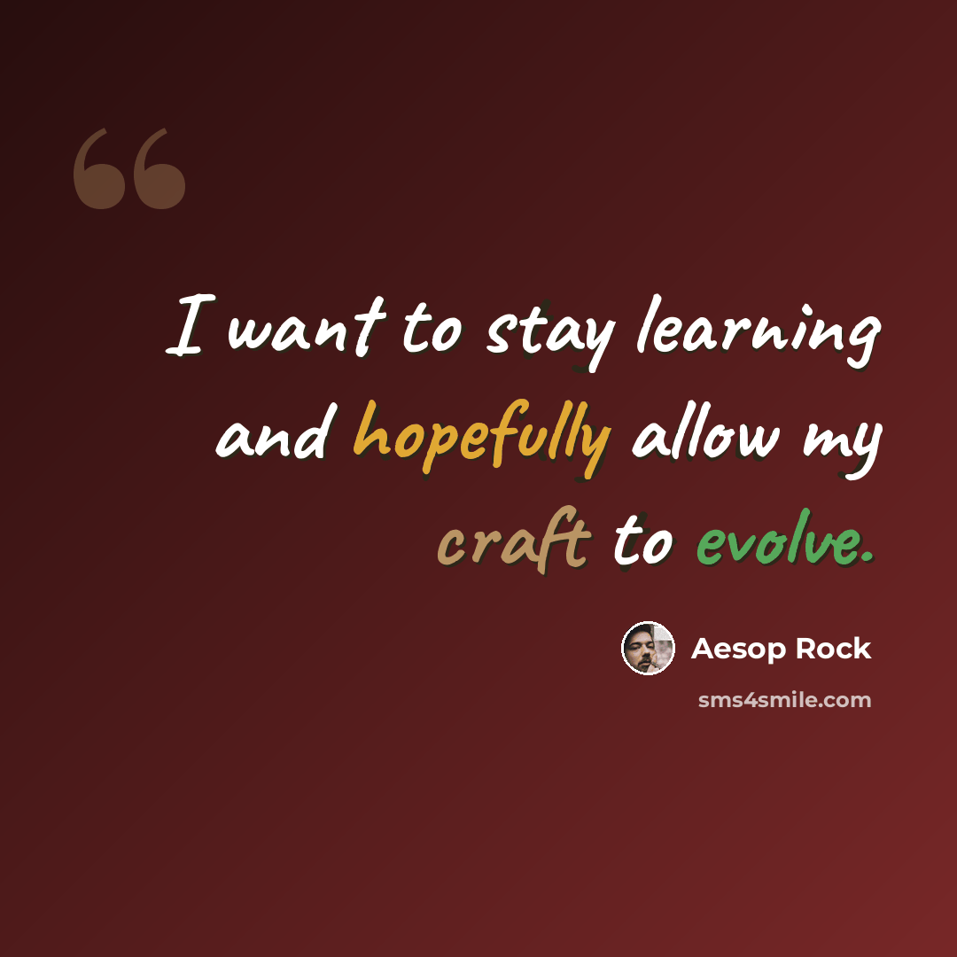 “I want to stay learning and hopefully allow my craft to evolve.” quote by Aesop Rock
