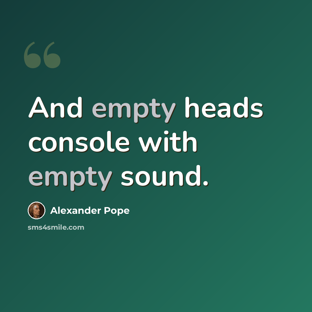 “And empty heads console with empty sound.” quote by Alexander Pope