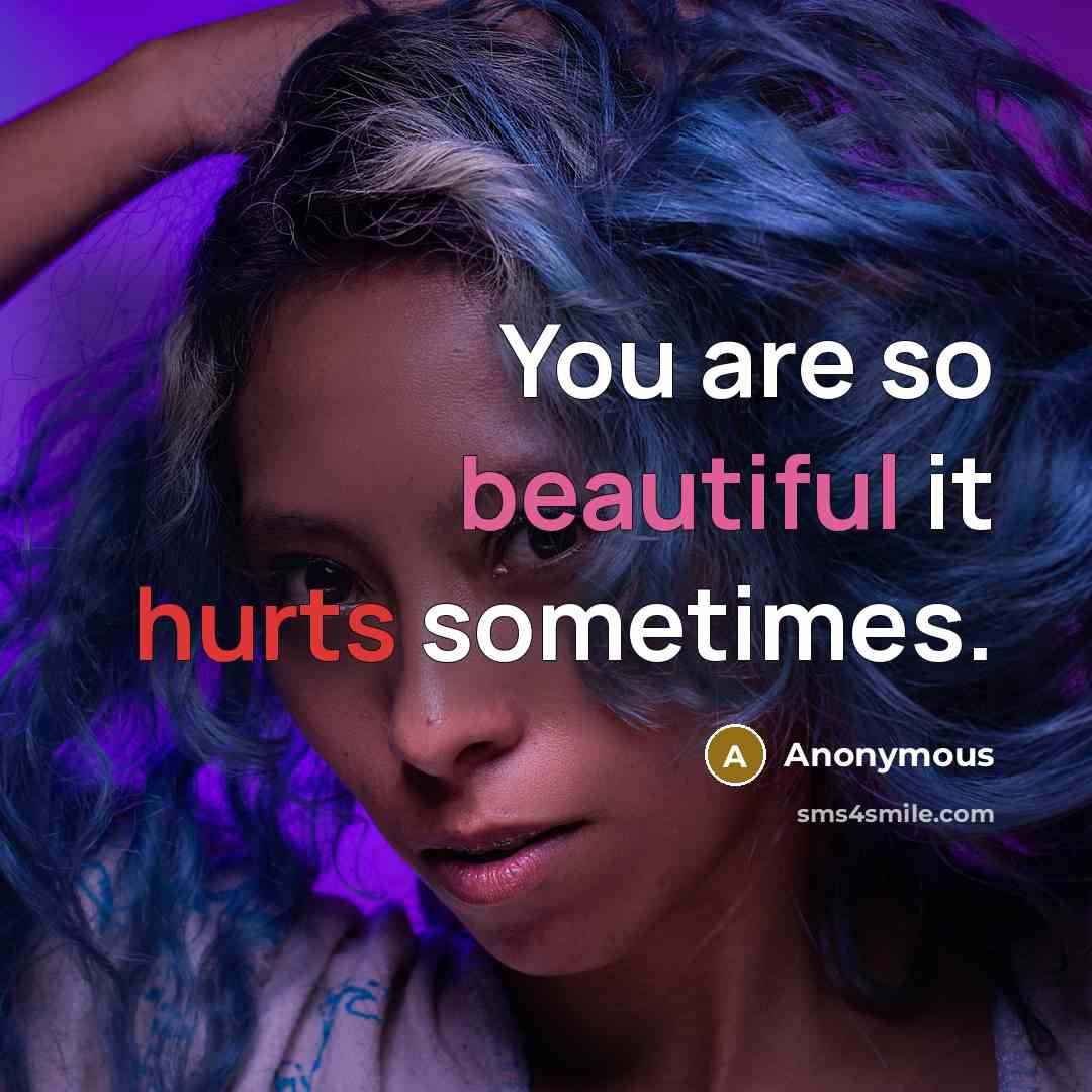 “You are so beautiful it hurts sometimes.” quote by Anonymous