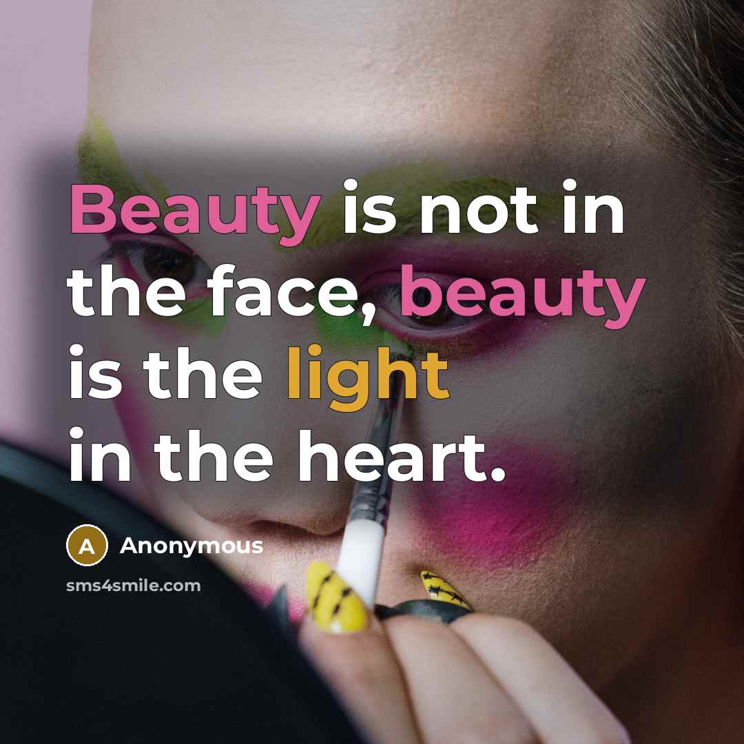 “Beauty is not in the face, beauty is the light in the heart.” quote by Anonymous