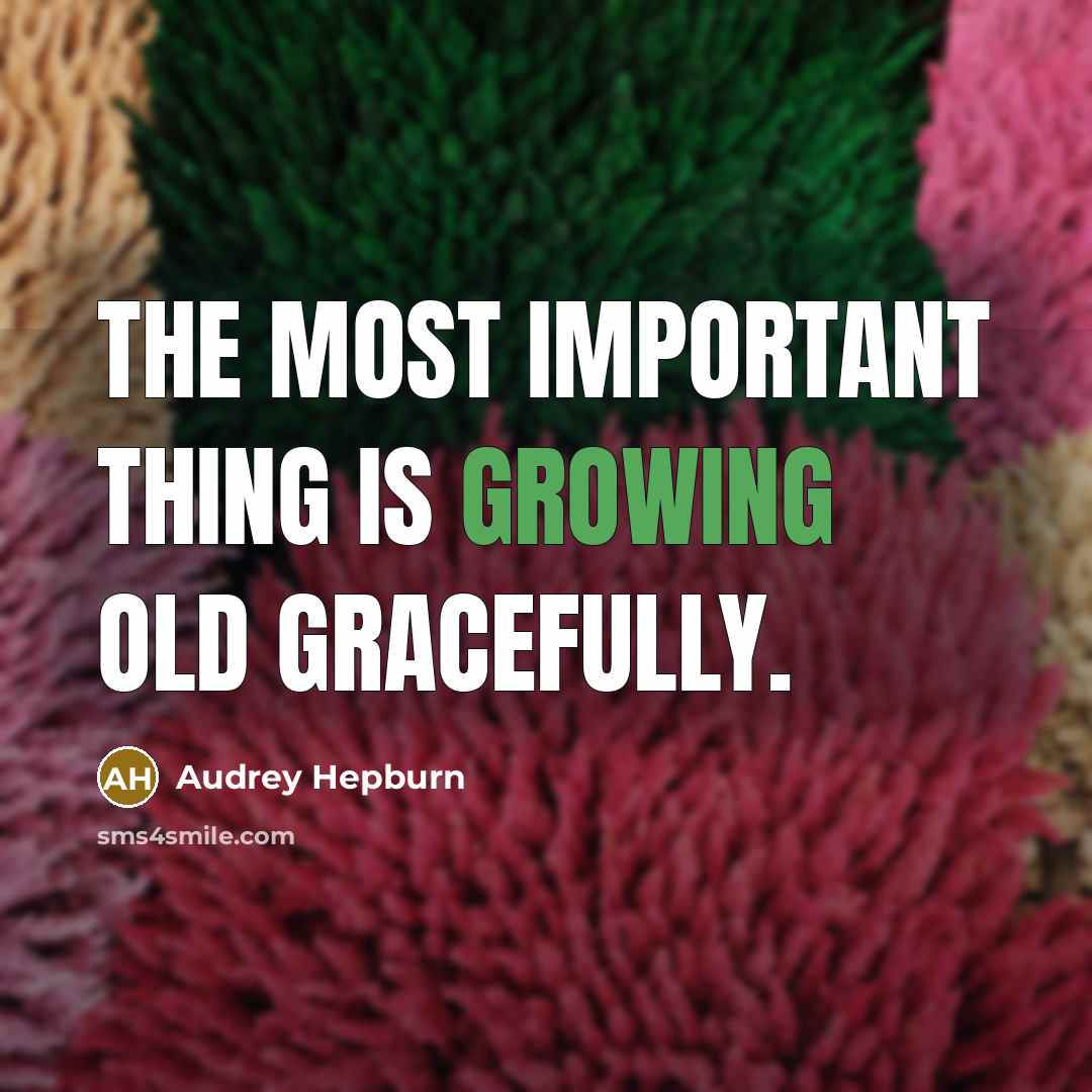 “The most important thing is growing old gracefully.” quote by Audrey Hepburn