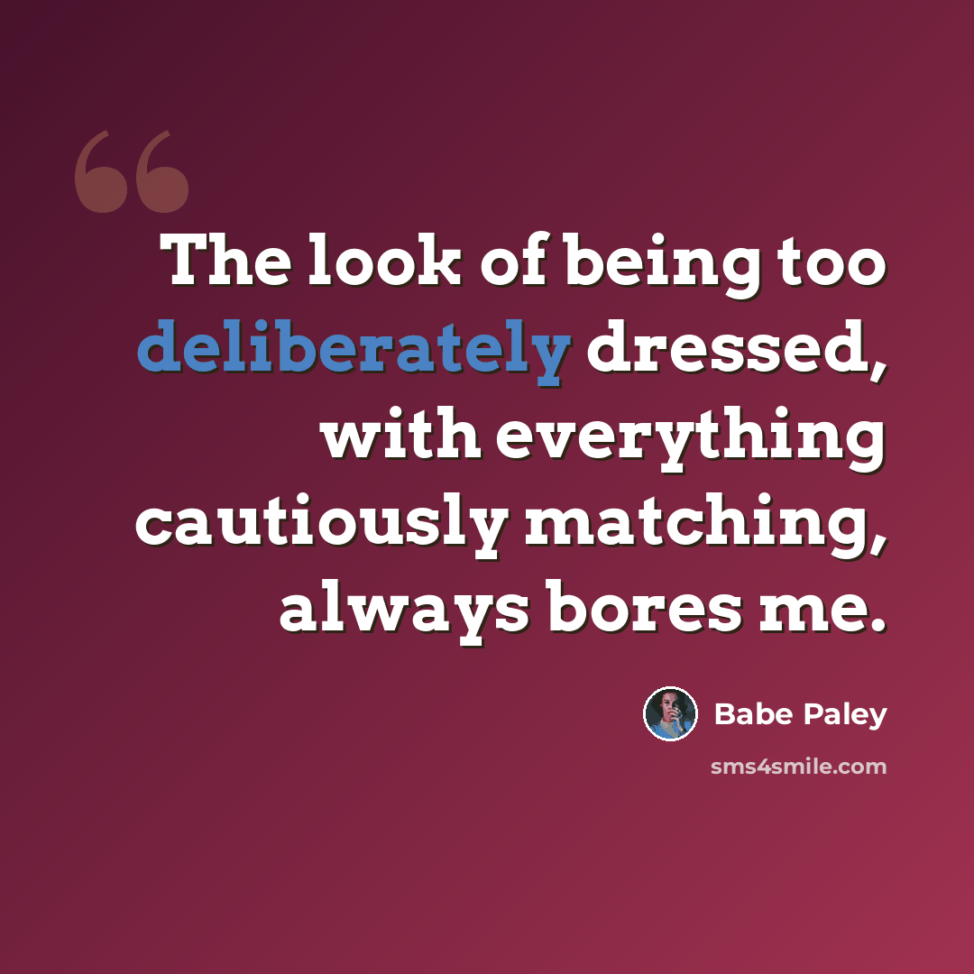 “The look of being too deliberately dressed, with everything cautiously matching, always bores me.” quote by Babe Paley