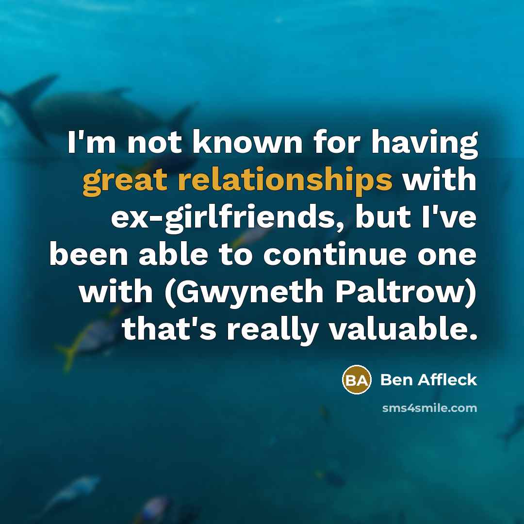 “I'm not known for having great relationships with ex-girlfriends, but I've been able to continue one with (Gwyneth Paltrow) that's really valuable.” quote by Ben Affleck