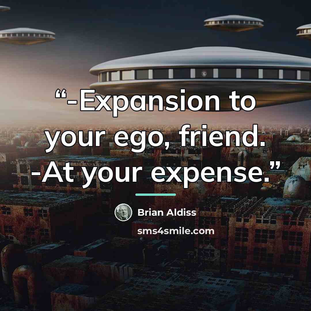 “-Expansion to your ego, friend. -At your expense.” quote by Brian Aldiss