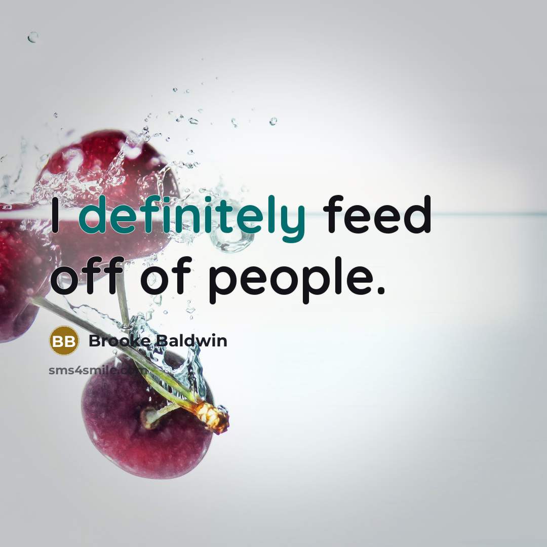 “I definitely feed off of people.” quote by Brooke Baldwin
