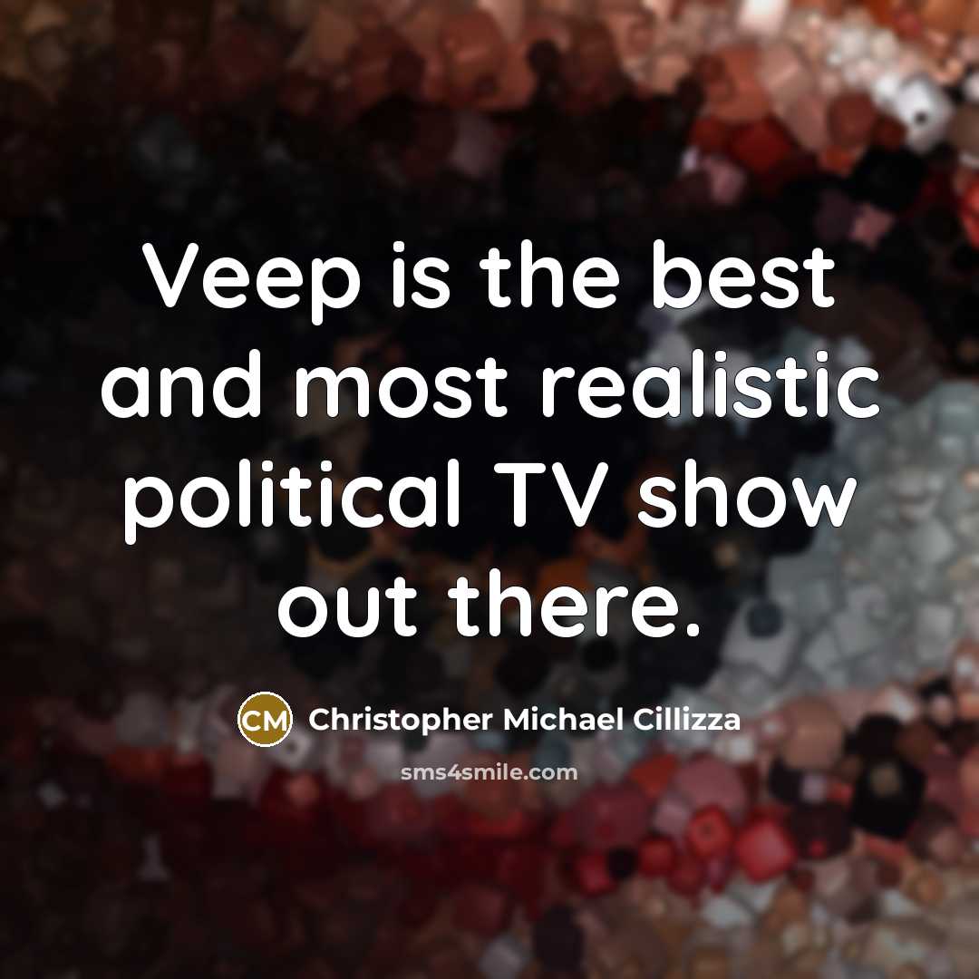 “Veep is the best and most realistic political TV show out there.” quote by Christopher Michael Cillizza