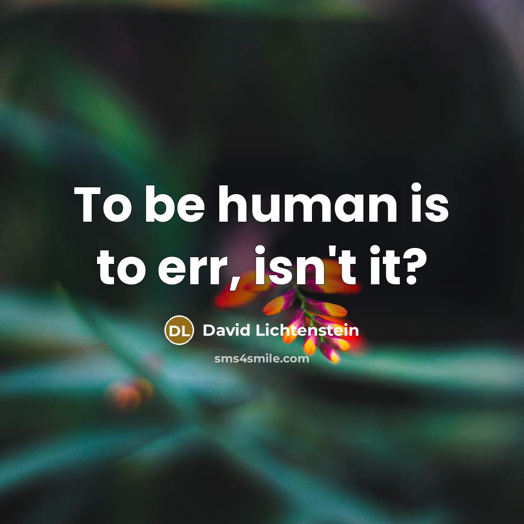 “To be human is to err, isn't it?” quote by David Lichtenstein
