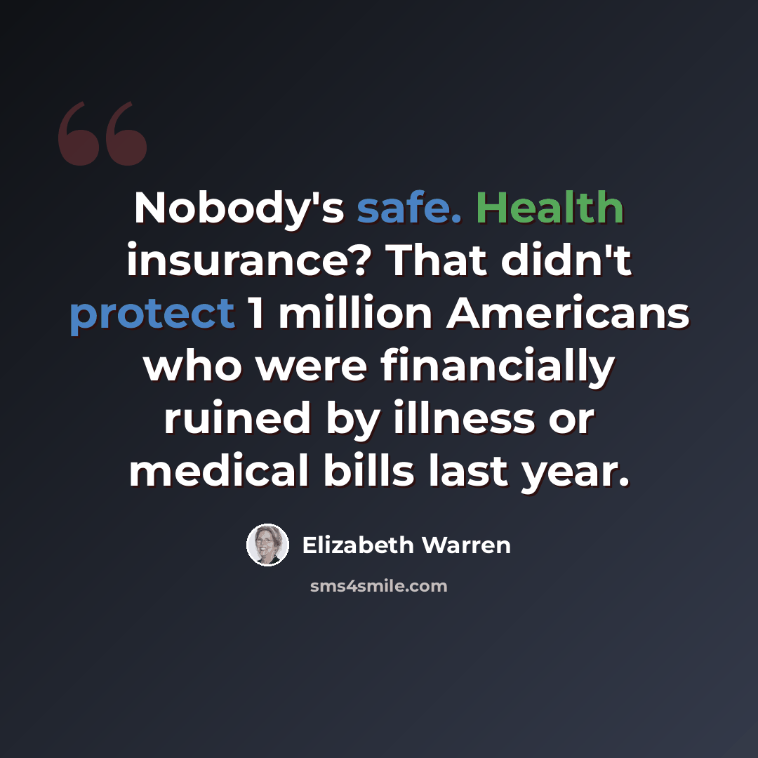 “Nobody's safe. Health insurance? That didn't protect 1 million Americans who were financially ruined by illness or medical bills last year.” quote by Elizabeth Warren