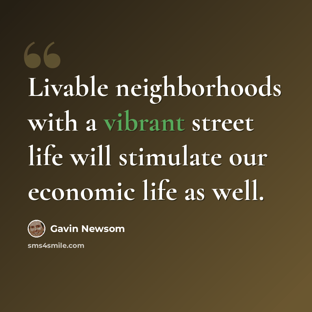 “Livable neighborhoods with a vibrant street life will stimulate our economic life as well.” quote by Gavin Newsom