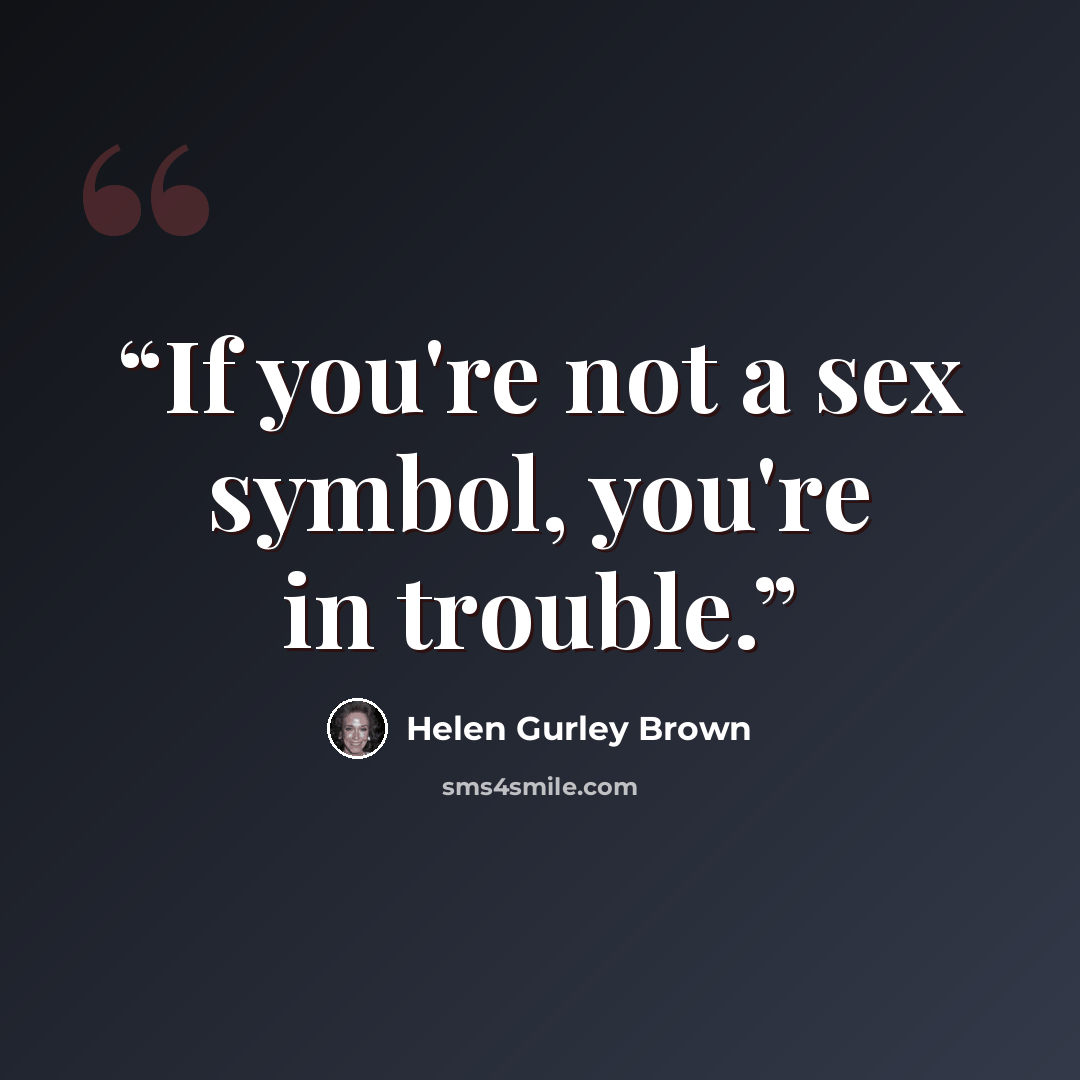 “If you're not a sex symbol, you're in trouble.” quote by Helen Gurley Brown