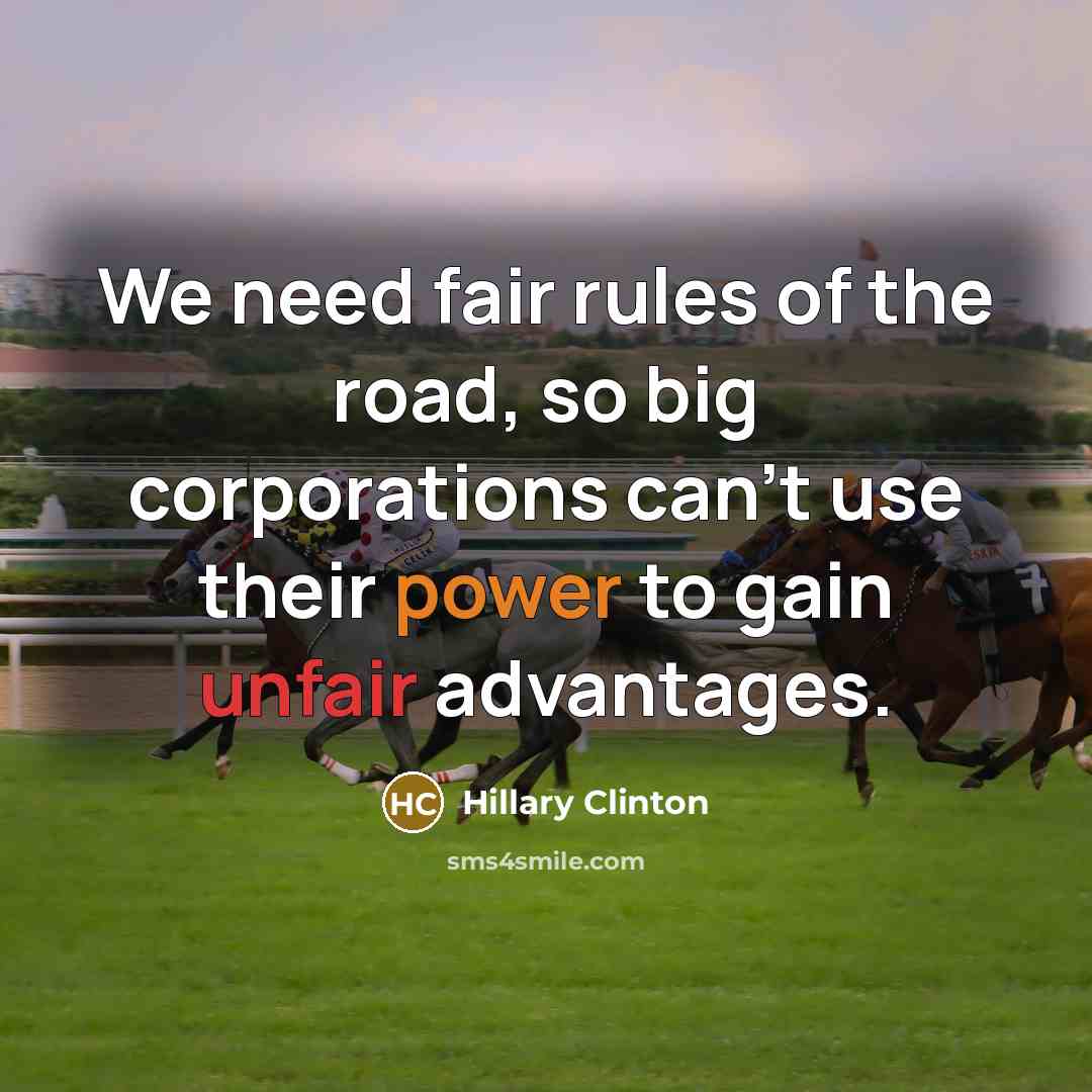 “We need fair rules of the road, so big corporations can't use their power to gain unfair advantages.” quote by Hillary Clinton