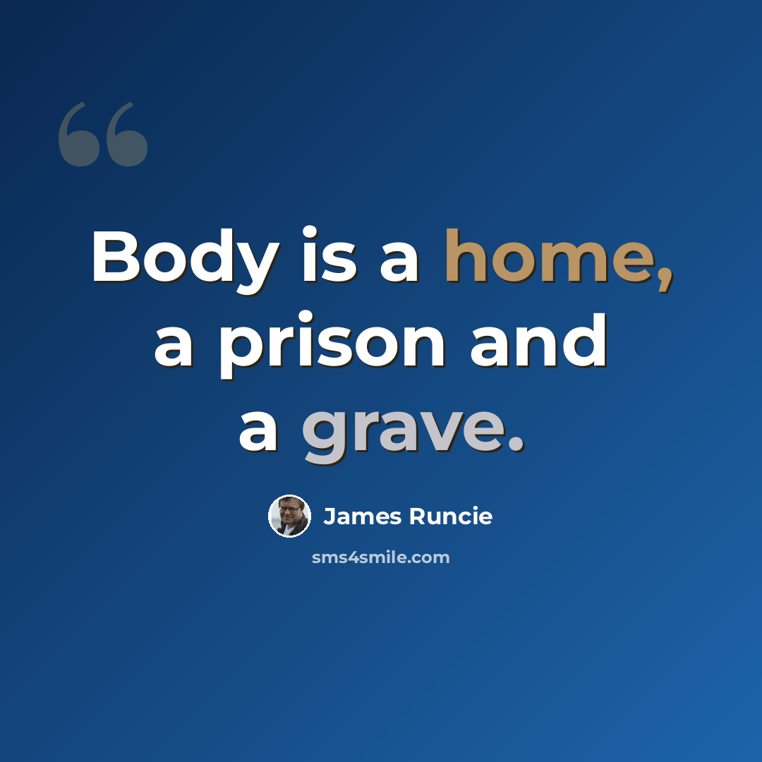 “Body is a home, a prison and a grave.” quote by James Runcie