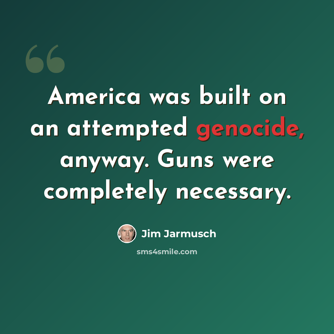 “America was built on an attempted genocide, anyway. Guns were completely necessary.” quote by Jim Jarmusch