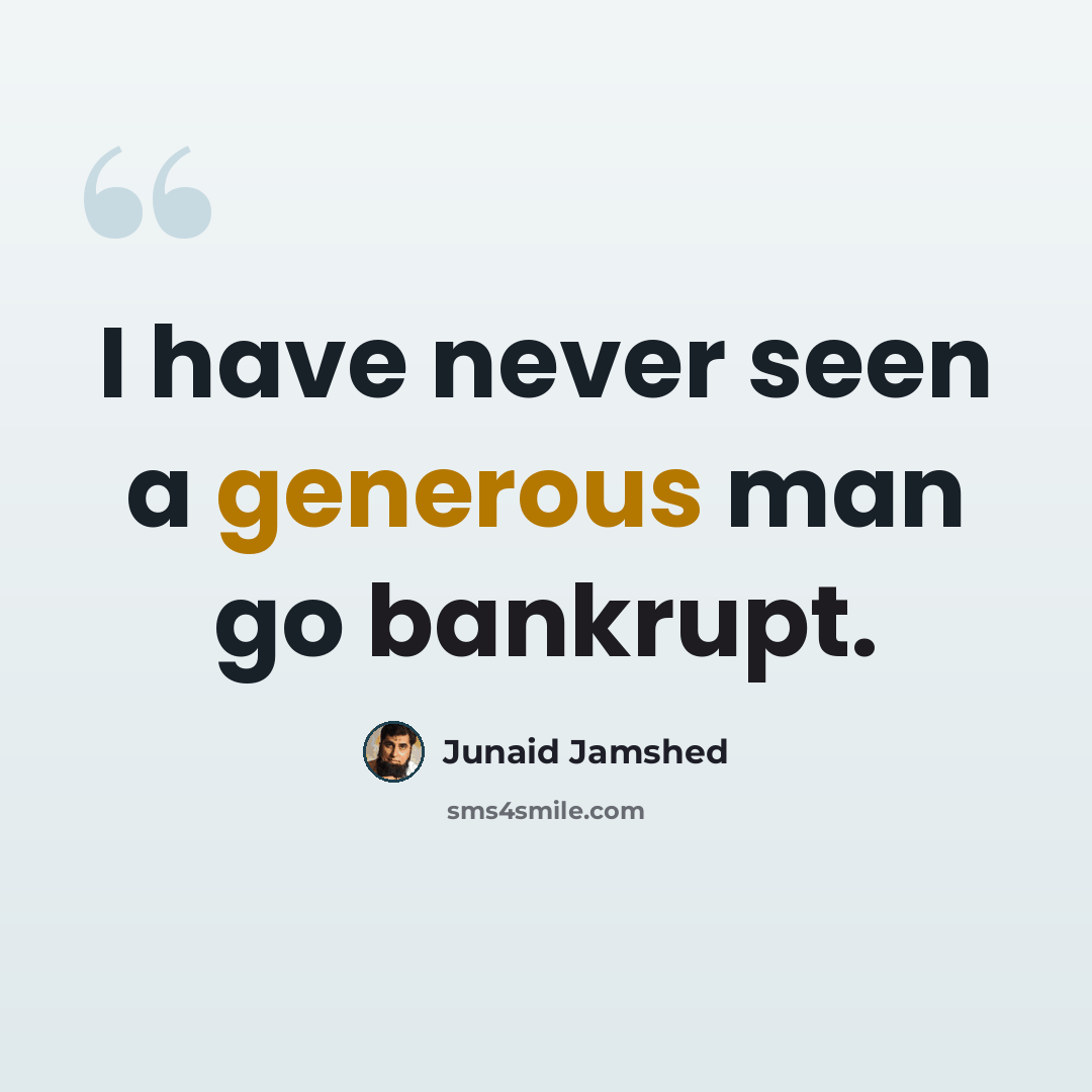 “I have never seen a generous man go bankrupt.” quote by Junaid Jamshed