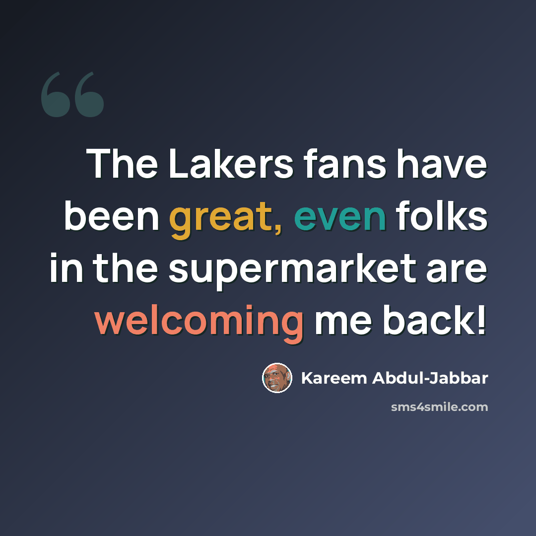 “The Lakers fans have been great, even folks in the supermarket are welcoming me back!” quote by Kareem Abdul-Jabbar