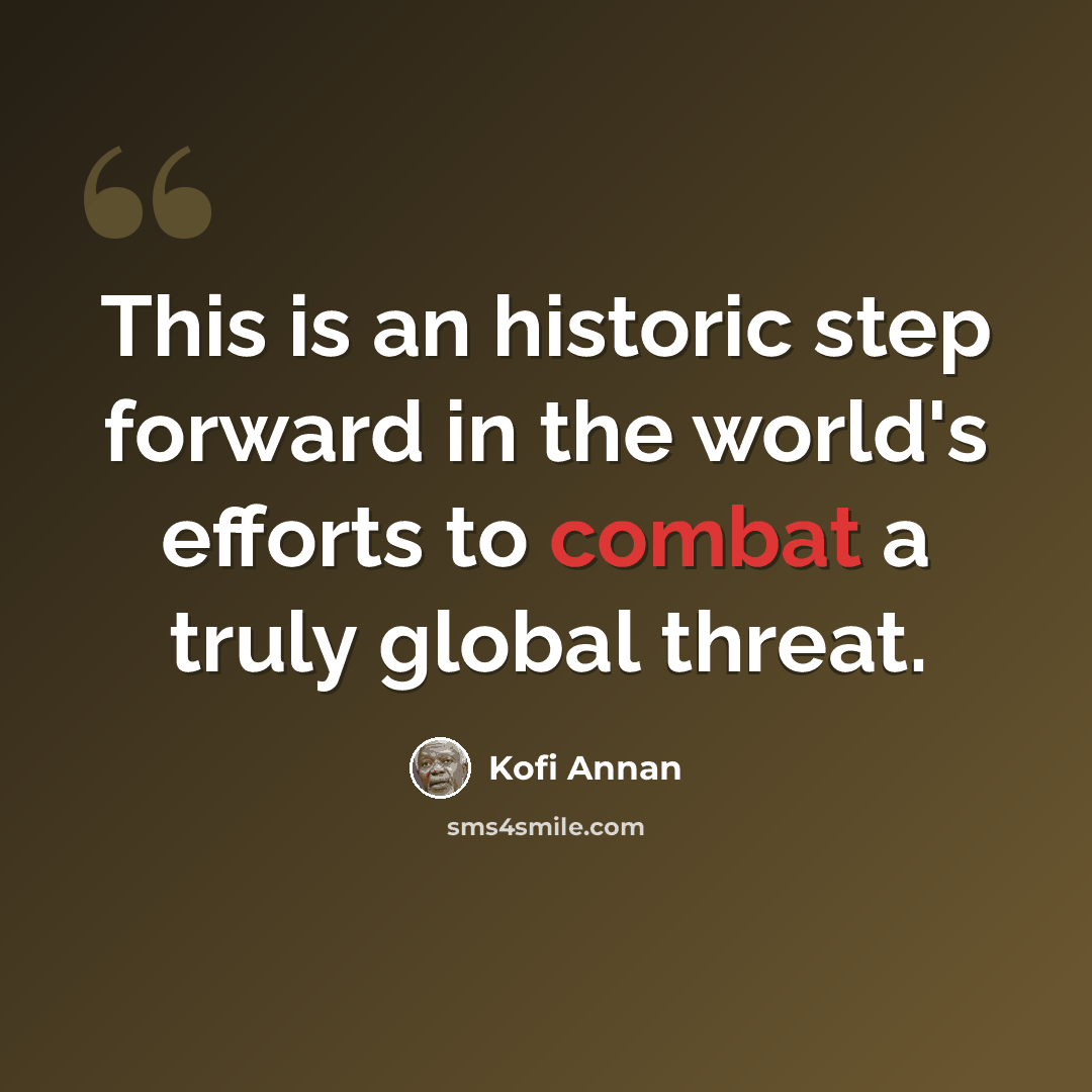 “This is an historic step forward in the world's efforts to combat a truly global threat.” quote by Kofi Annan