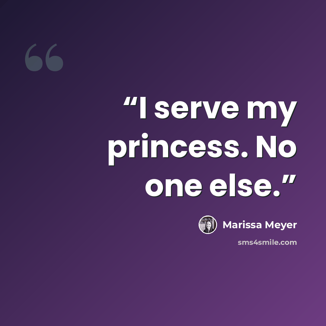 “I serve my princess. No one else.” quote by Marissa Meyer