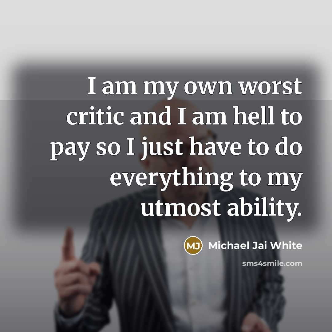 “I am my own worst critic and I am hell to pay so I just have to do everything to my utmost ability.” quote by Michael Jai White