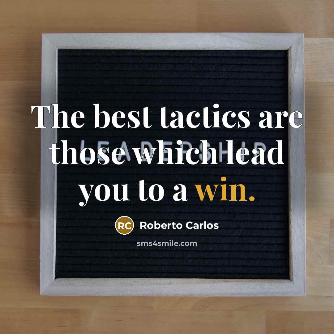 “The best tactics are those which lead you to a win.” quote by Roberto Carlos