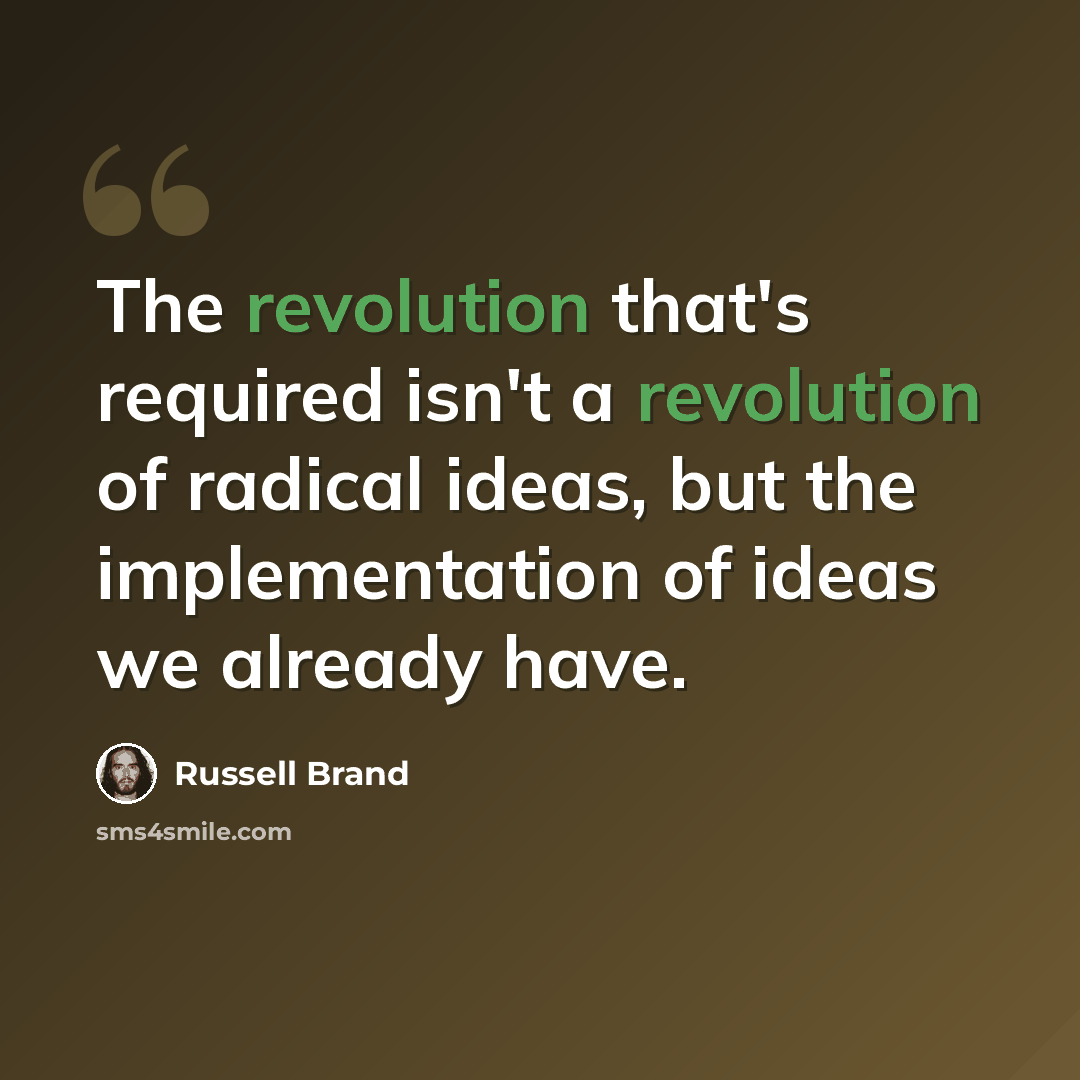 “The revolution that's required isn't a revolution of radical ideas, but the implementation of ideas we already have.” quote by Russell Brand