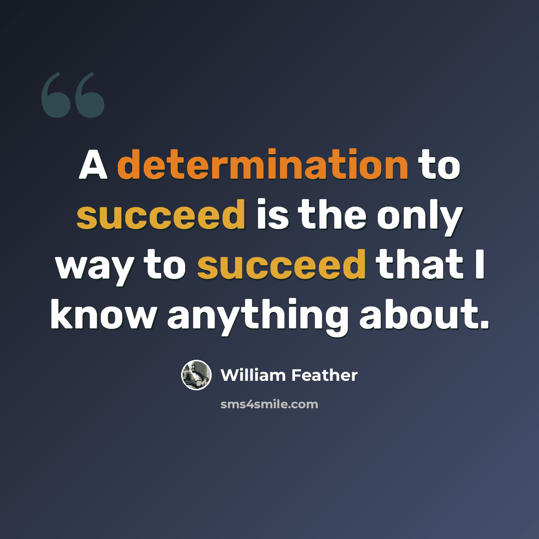 “A determination to succeed is the only way to succeed that I know anything about.” quote by William Feather