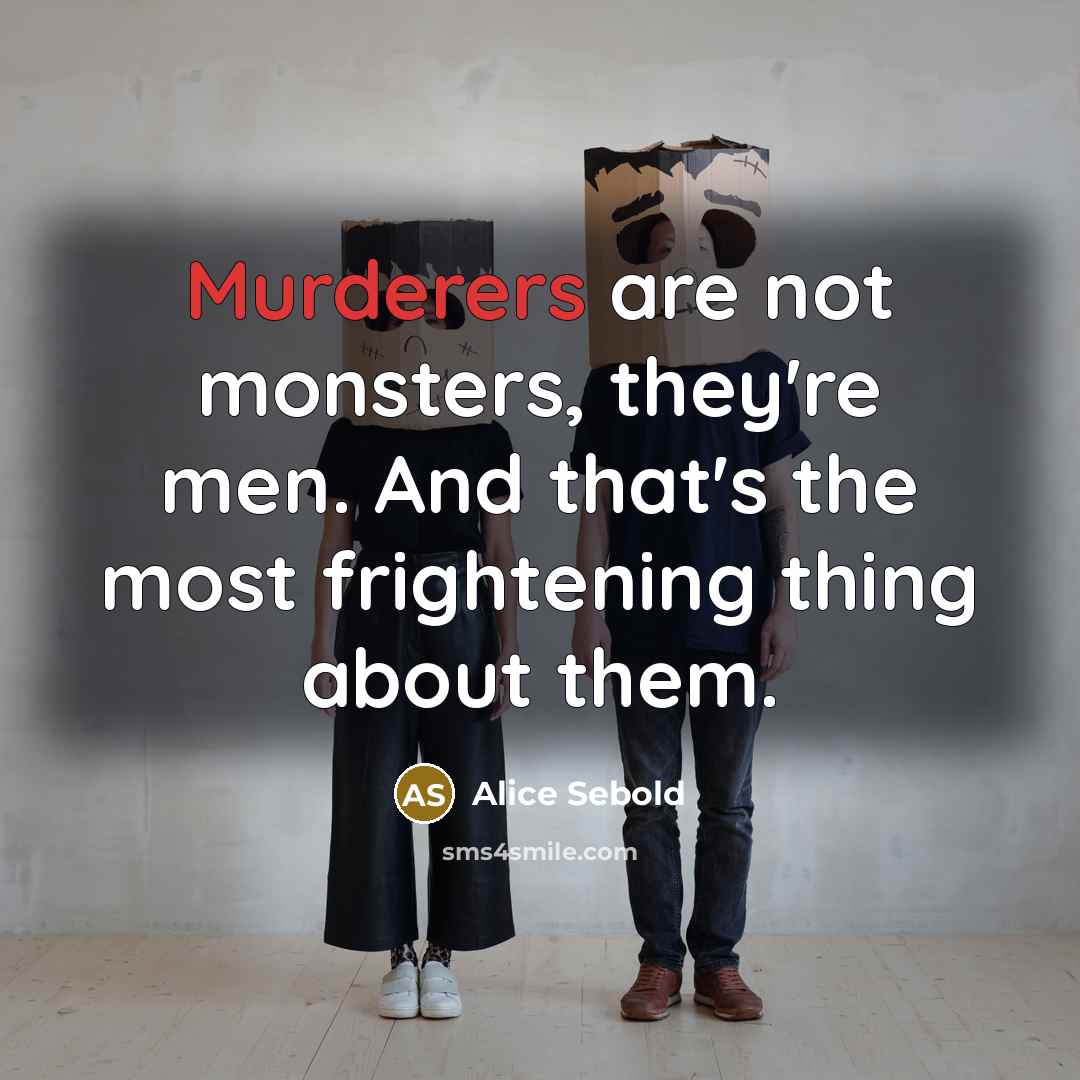 “Murderers are not monsters, they're men. And that's the most frightening thing about them.” quote by Alice Sebold