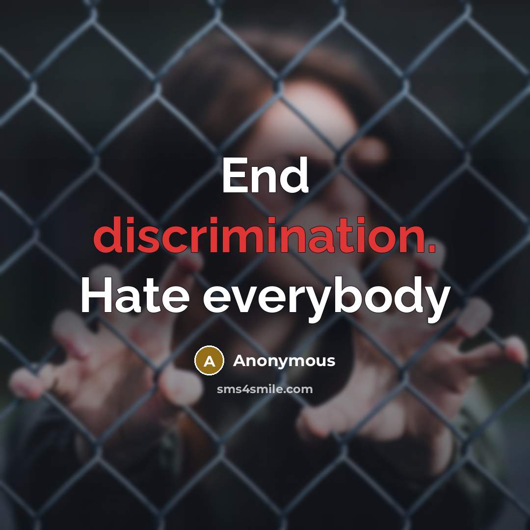“End discrimination. Hate everybody” quote by Anonymous