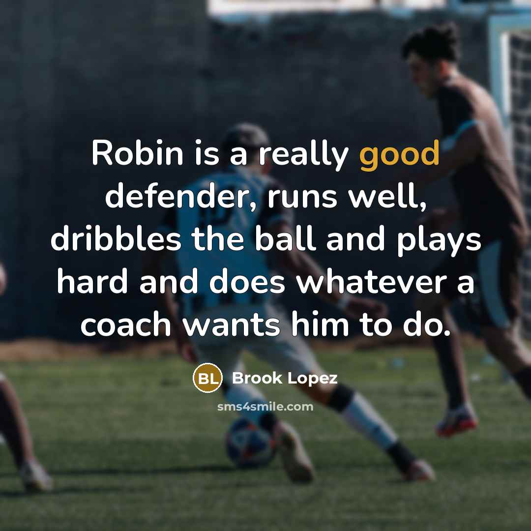 “Robin is a really good defender, runs well, dribbles the ball and plays hard and does whatever a coach wants him to do.” quote by Brook Lopez