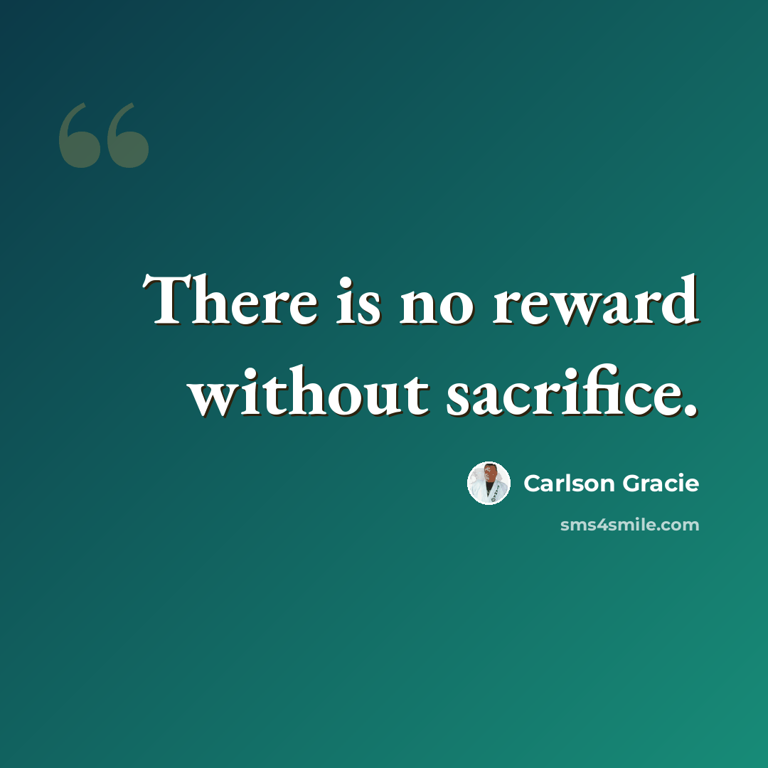 “There is no reward without sacrifice.” quote by Carlson Gracie