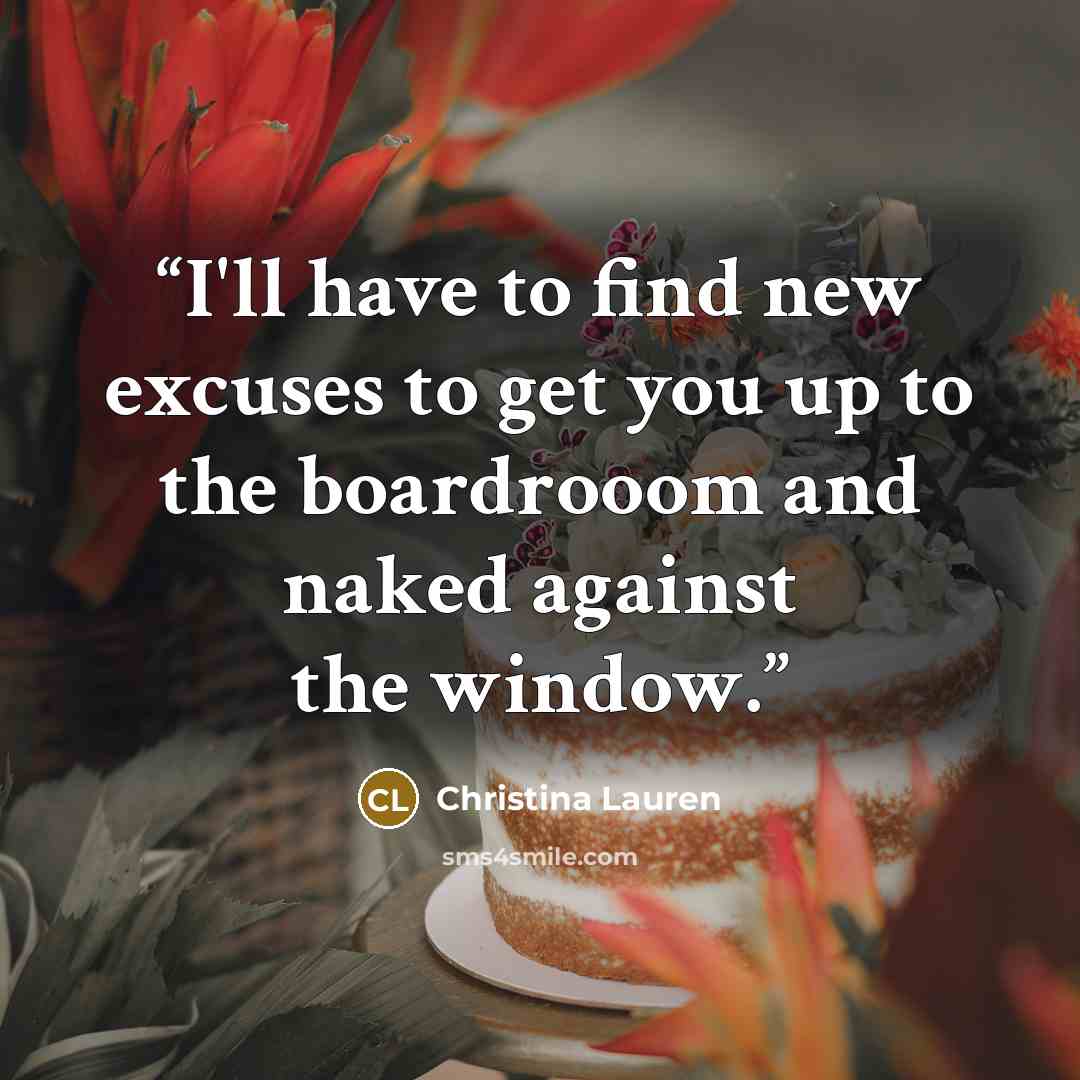 “I'll have to find new excuses to get you up to the boardrooom and naked against the window.” quote by Christina Lauren