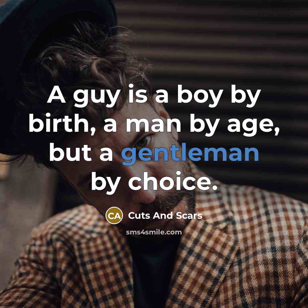 “A guy is a boy by birth, a man by age, but a gentleman by choice.” quote by Cuts And Scars