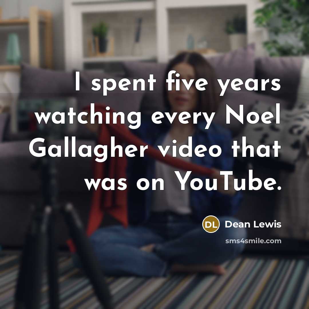 “I spent five years watching every Noel Gallagher video that was on YouTube.” quote by Dean Lewis