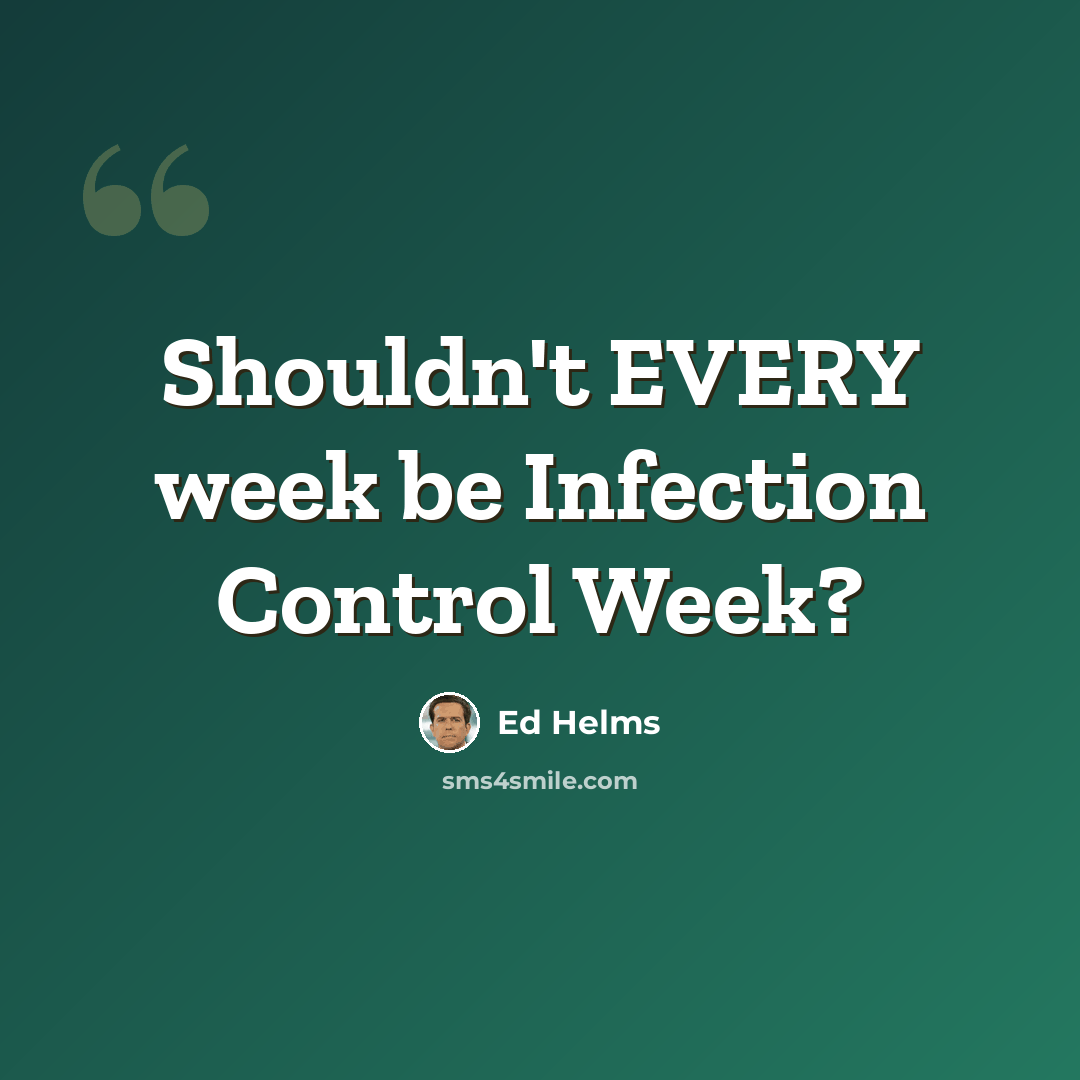 “Shouldn't EVERY week be Infection Control Week?” quote by Ed Helms
