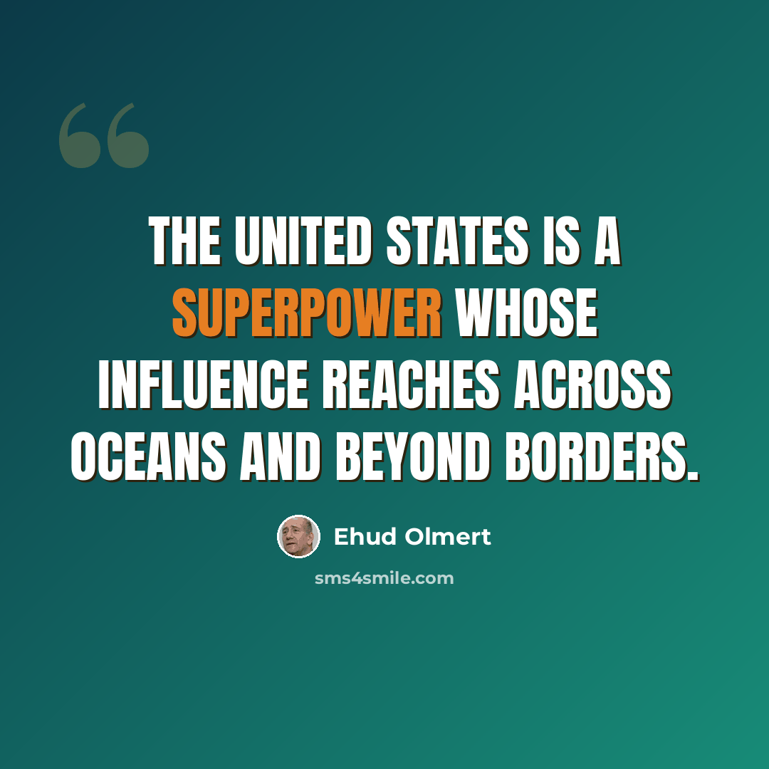 “The United States is a superpower whose influence reaches across oceans and beyond borders.” quote by Ehud Olmert